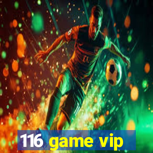 116 game vip